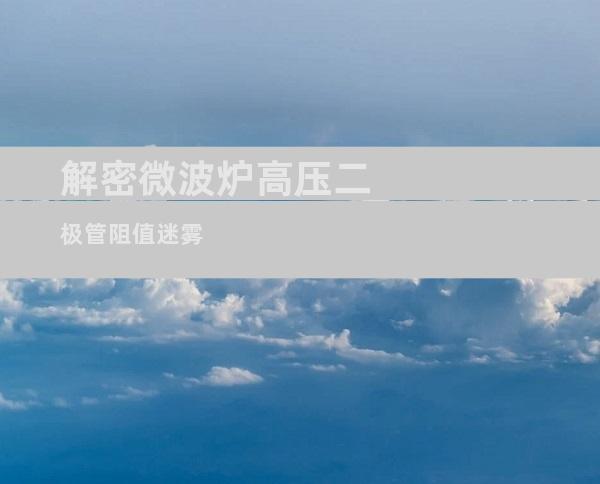 解密微波炉高压二极管阻值迷雾