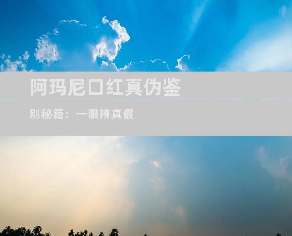 阿玛尼口红真伪鉴别秘籍：一眼辨真假
