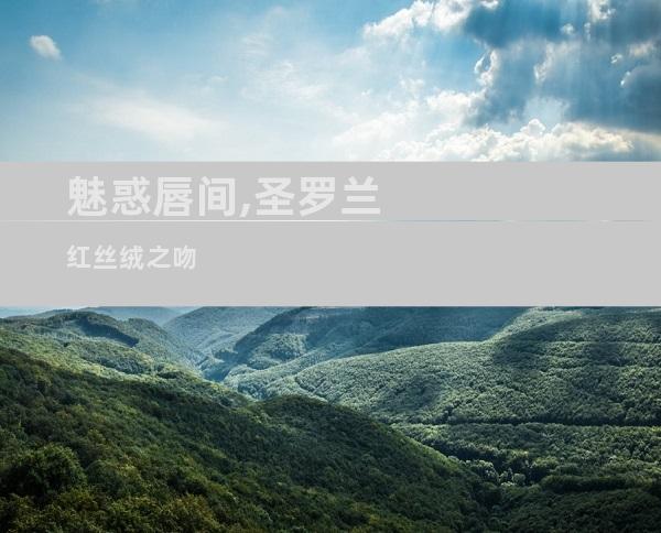 魅惑唇间,圣罗兰红丝绒之吻
