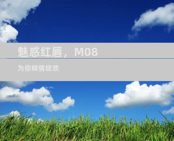 魅惑红唇，M08为你倾情绽放
