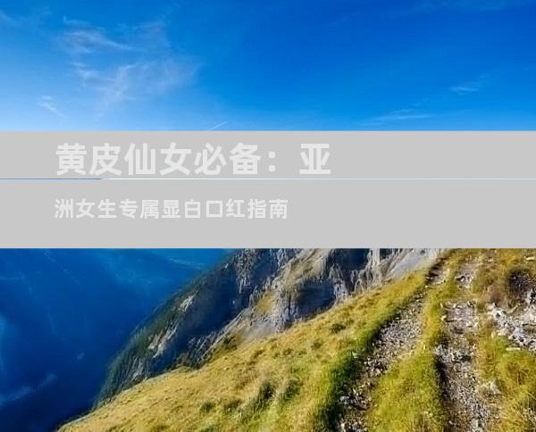黄皮仙女必备：亚洲女生专属显白口红指南