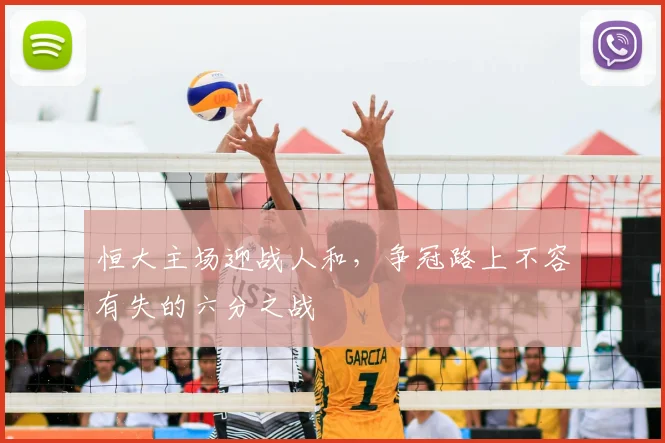 恒大主场迎战人和,争冠路上不容有失的六分之战