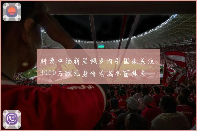 科莫中场新星佩罗内引国米关注，3000万欧元身价或成冬窗焦点