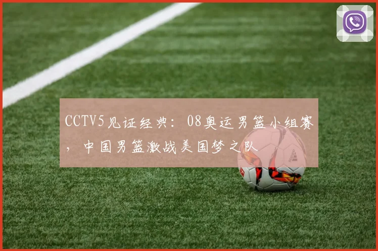 CCTV5见证经典：08奥运男篮小组赛，中国男篮激战美国梦之队