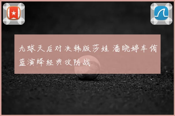 九球天后对决韩版莎娃 潘晓婷车侑蓝演绎经典攻防战
